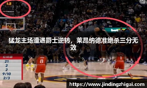 猛龙主场遭遇爵士逆转，莱昂纳德准绝杀三分无效