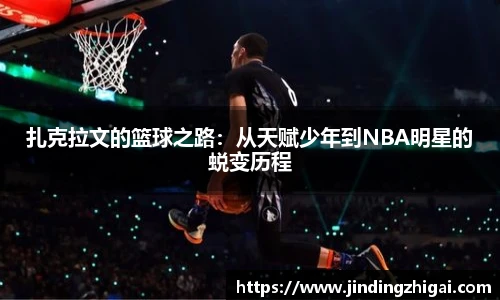 扎克拉文的篮球之路：从天赋少年到NBA明星的蜕变历程