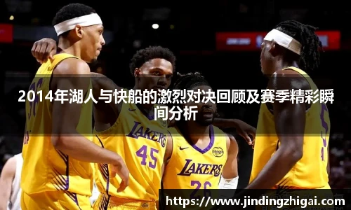 2014年湖人与快船的激烈对决回顾及赛季精彩瞬间分析