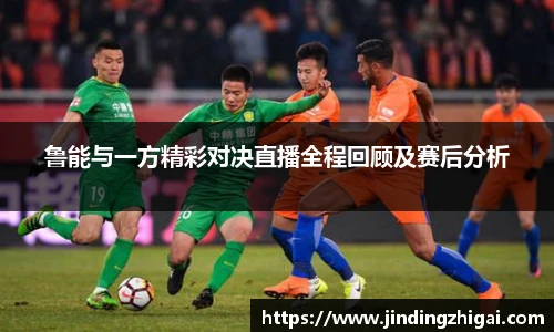 鲁能与一方精彩对决直播全程回顾及赛后分析