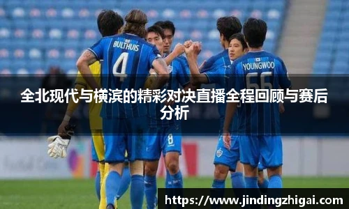 全北现代与横滨的精彩对决直播全程回顾与赛后分析